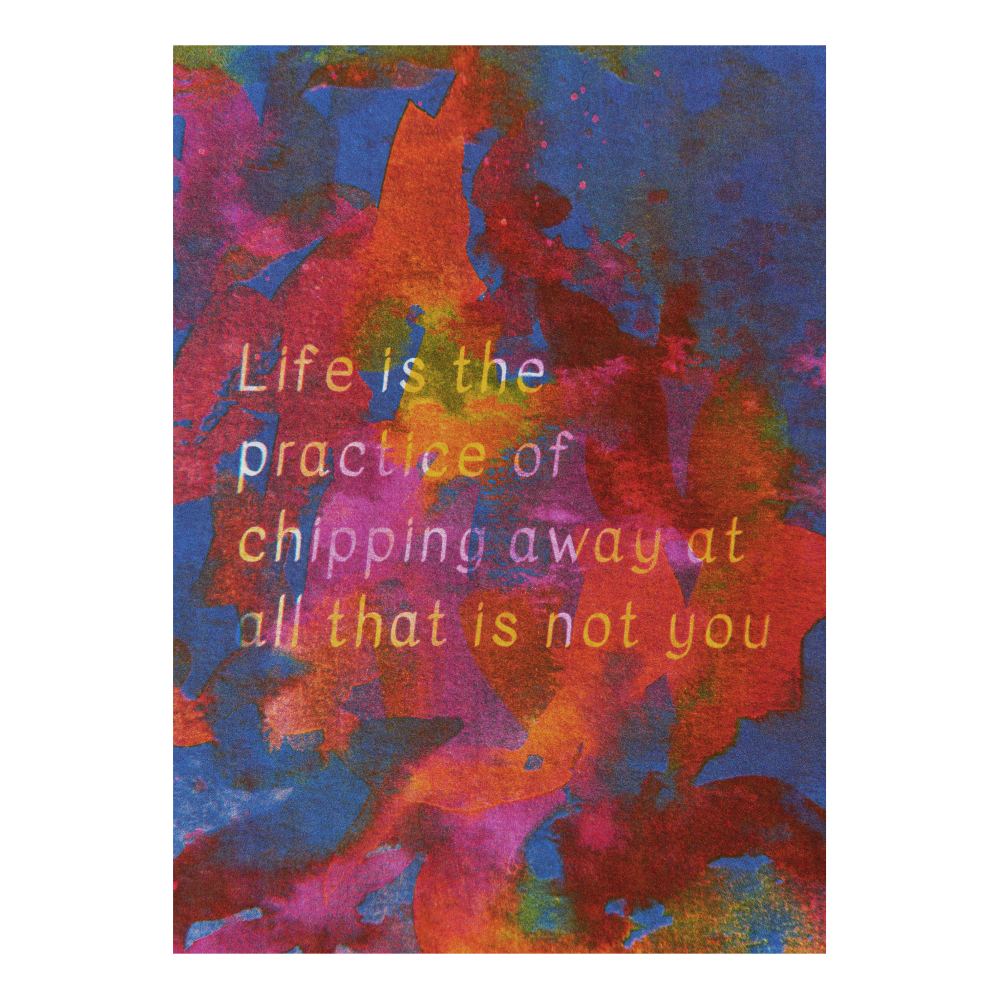 Text reading life is the practice of chipping away at all that is not you against a colorful, textured background